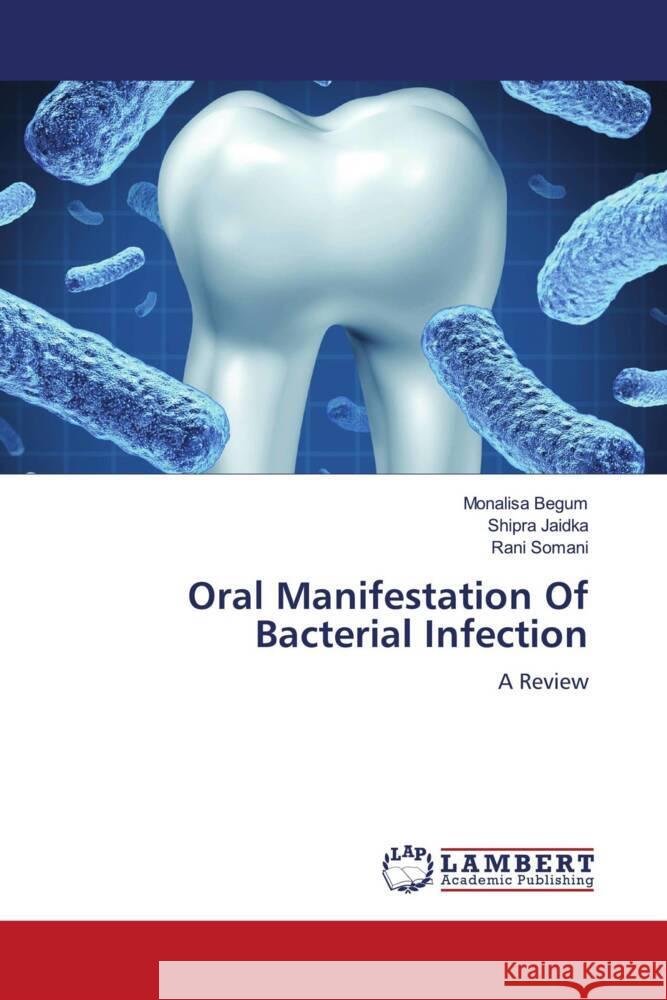 Oral Manifestation Of Bacterial Infection Begum, Monalisa, Jaidka, Shipra, Somani, Rani 9786204750712 LAP Lambert Academic Publishing