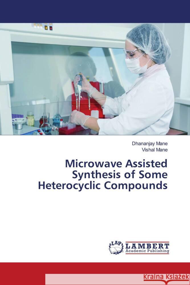 Microwave Assisted Synthesis of Some Heterocyclic Compounds Mane, Dhananjay, Mane, Vishal 9786204750743 LAP Lambert Academic Publishing