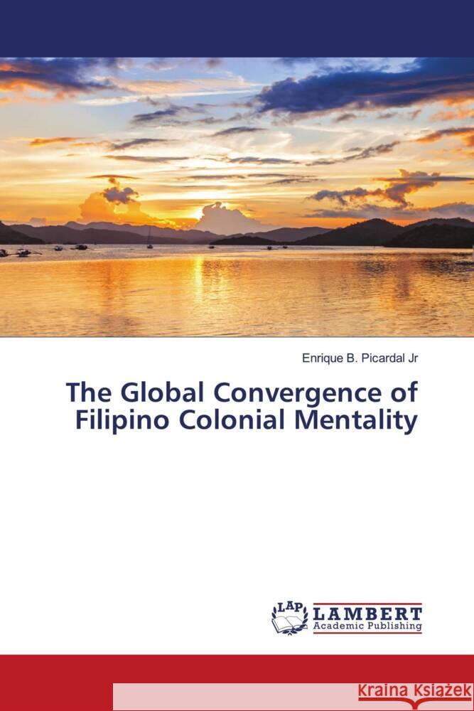 The Global Convergence of Filipino Colonial Mentality Picardal Jr, Enrique B. 9786204750835