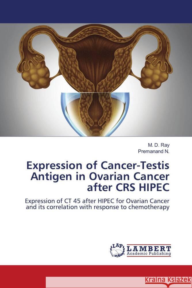 Expression of Cancer-Testis Antigen in Ovarian Cancer after CRS HIPEC Ray, M. D., N., Premanand 9786204750927 LAP Lambert Academic Publishing