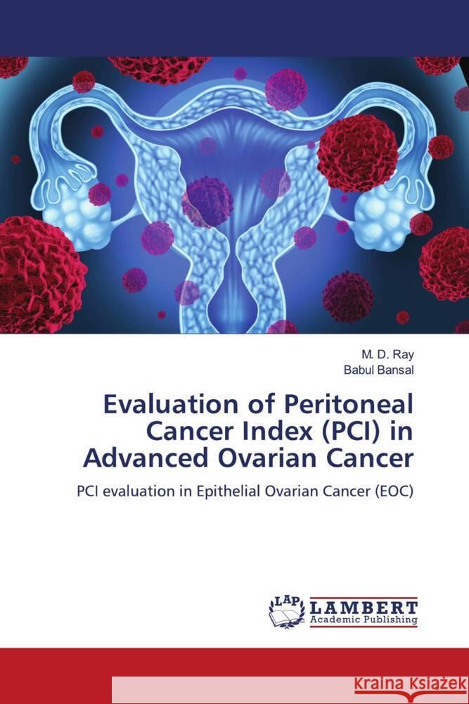 Evaluation of Peritoneal Cancer Index (PCI) in Advanced Ovarian Cancer Ray, M. D., Bansal, Babul 9786204750934 LAP Lambert Academic Publishing