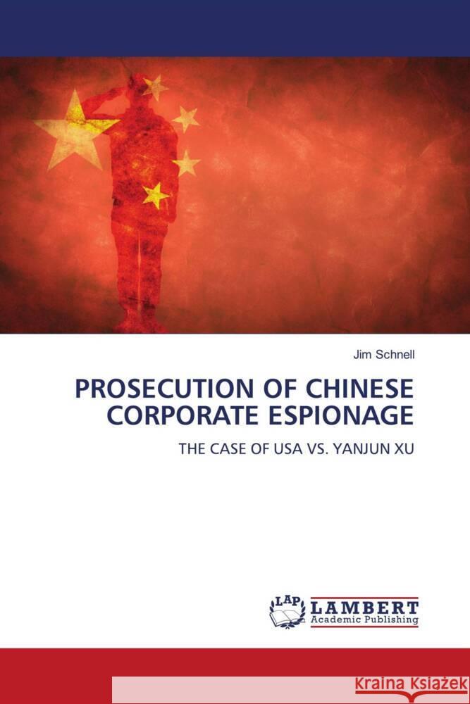 PROSECUTION OF CHINESE CORPORATE ESPIONAGE Schnell, Jim 9786204750989 LAP Lambert Academic Publishing