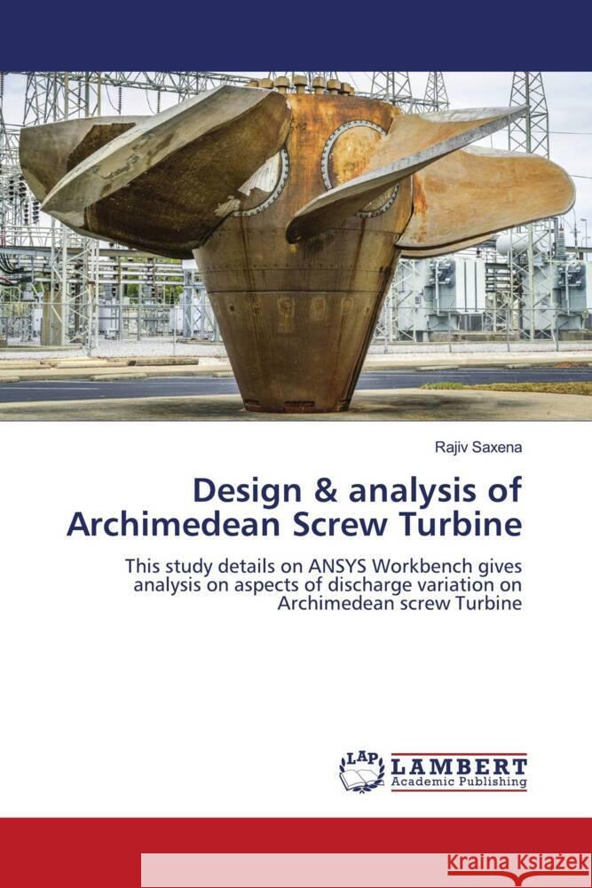 Design & analysis of Archimedean Screw Turbine Saxena, Rajiv 9786204751269