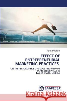 Effect of Entrepreneurial Marketing Practices Peter Victor   9786204751313