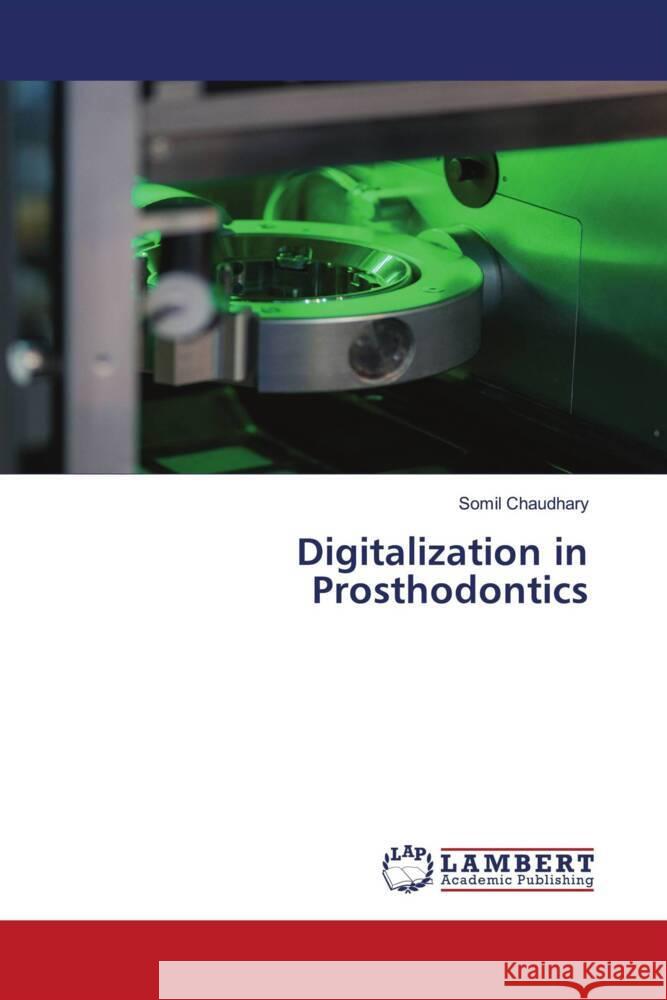 Digitalization in Prosthodontics Chaudhary, Somil 9786204751467 LAP Lambert Academic Publishing