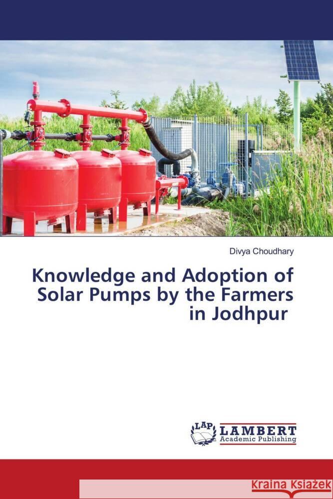 Knowledge and Adoption of Solar Pumps by the Farmers in Jodhpur Choudhary, Divya 9786204752174 LAP Lambert Academic Publishing