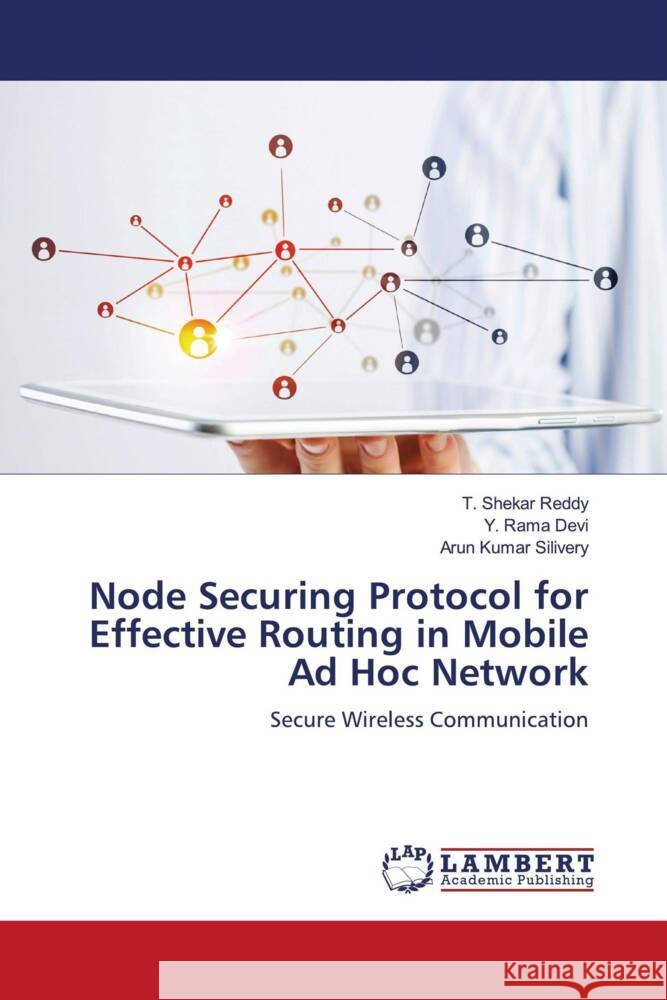 Node Securing Protocol for Effective Routing in Mobile Ad Hoc Network Shekar Reddy, T., Rama Devi, Y., Kumar Silivery, Arun 9786204752532