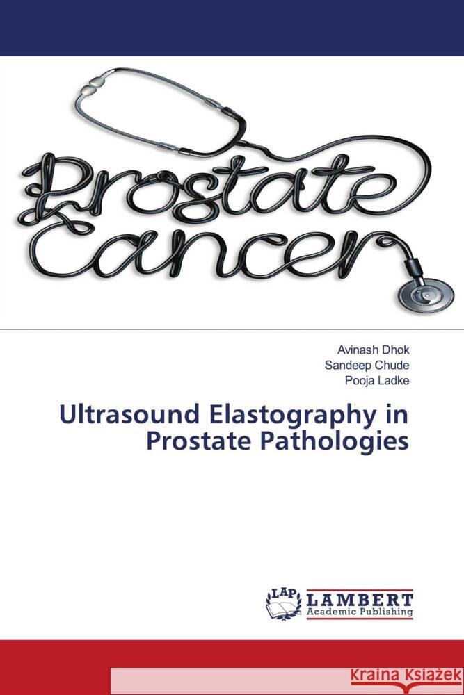 Ultrasound Elastography in Prostate Pathologies Dhok, Avinash, Chude, Sandeep, Ladke, Pooja 9786204752563