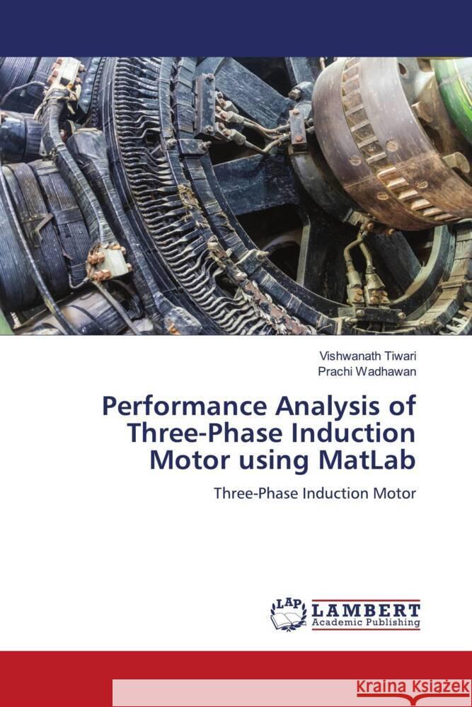 Performance Analysis of Three-Phase Induction Motor using MatLab Tiwari, Vishwanath, Wadhawan, Prachi 9786204752693