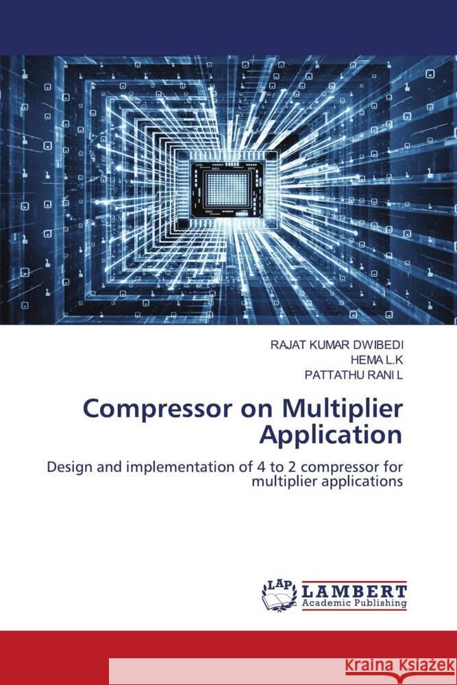 Compressor on Multiplier Application DWIBEDI, RAJAT KUMAR, L.K, HEMA, L, PATTATHU RANI 9786204752761