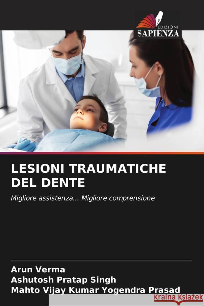 LESIONI TRAUMATICHE DEL DENTE Verma, Arun, Singh, Ashutosh Pratap, Yogendra Prasad, Mahto Vijay Kumar 9786204752907