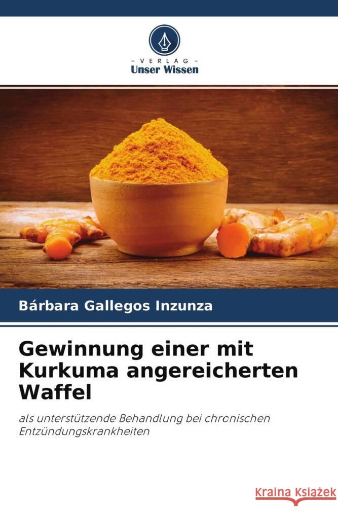 Gewinnung einer mit Kurkuma angereicherten Waffel Gallegos Inzunza, Bárbara 9786204753263 Verlag Unser Wissen