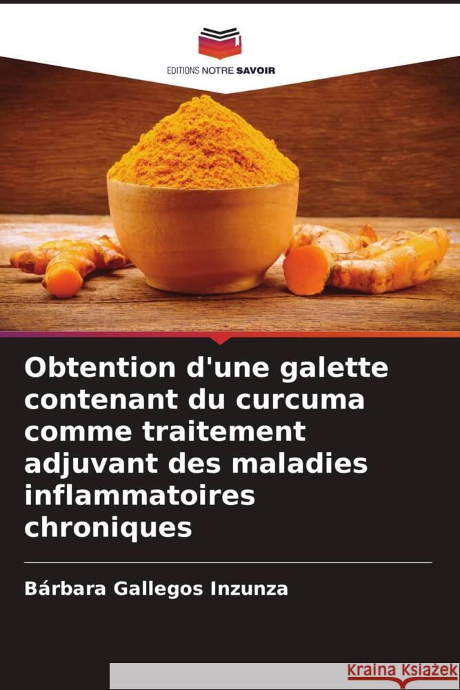 Obtention d'une galette contenant du curcuma comme traitement adjuvant des maladies inflammatoires chroniques Gallegos Inzunza, Bárbara 9786204753355 Editions Notre Savoir