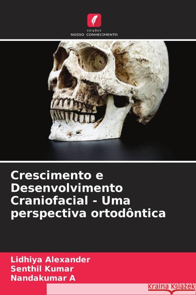 Crescimento e Desenvolvimento Craniofacial - Uma perspectiva ortodôntica Alexander, Lidhiya, Kumar, Senthil, A, Nandakumar 9786204754857