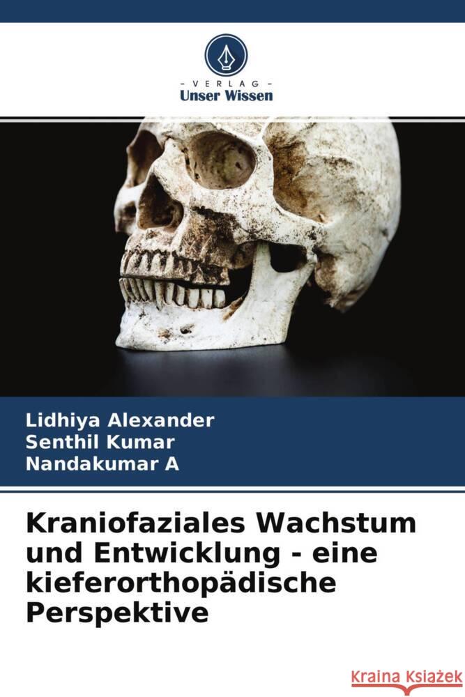 Kraniofaziales Wachstum und Entwicklung - eine kieferorthopädische Perspektive Alexander, Lidhiya, Kumar, Senthil, A, Nandakumar 9786204754888