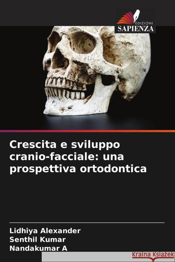 Crescita e sviluppo cranio-facciale: una prospettiva ortodontica Alexander, Lidhiya, Kumar, Senthil, A, Nandakumar 9786204754925