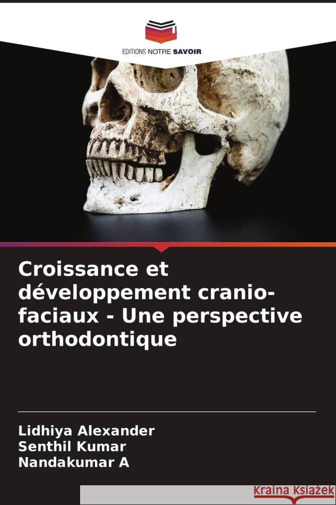 Croissance et développement cranio-faciaux - Une perspective orthodontique Alexander, Lidhiya, Kumar, Senthil, A, Nandakumar 9786204754956