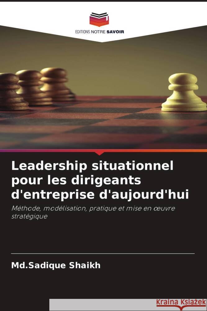 Leadership situationnel pour les dirigeants d'entreprise d'aujourd'hui Shaikh, Md.Sadique 9786204755243 Editions Notre Savoir