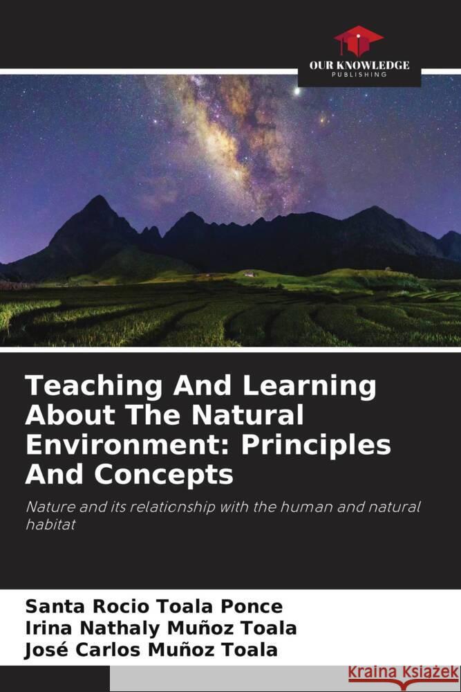 Teaching And Learning About The Natural Environment: Principles And Concepts Toala Ponce, Santa Rocío, Muñoz Toala, Irina Nathaly, Muñoz Toala, José Carlos 9786204755540