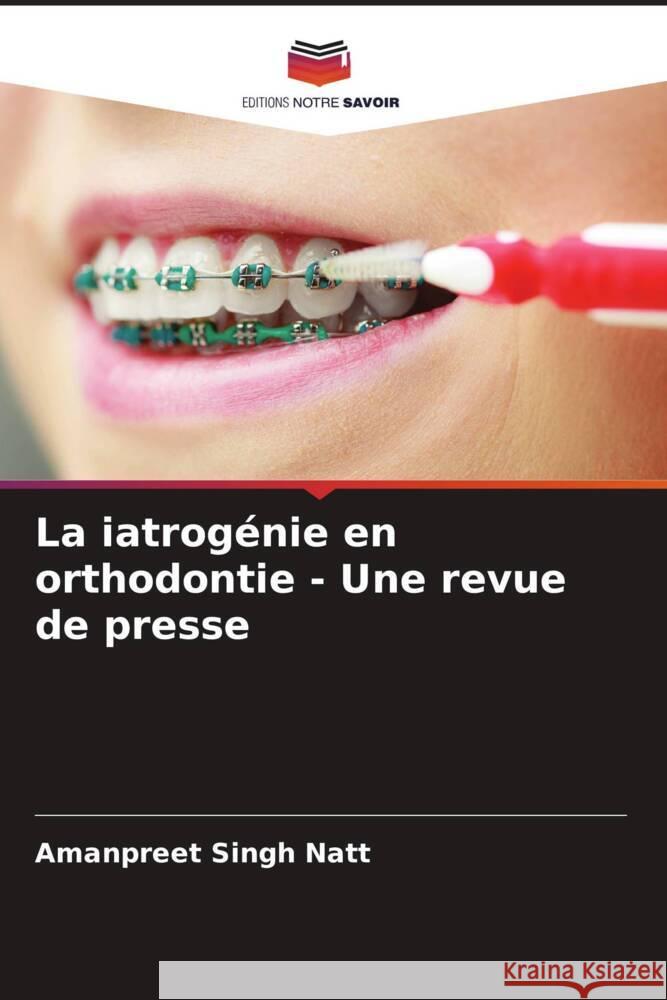 La iatrog?nie en orthodontie - Une revue de presse Amanpreet Singh Natt Karan Maheshwari Sharnjeet Kaur 9786204756004