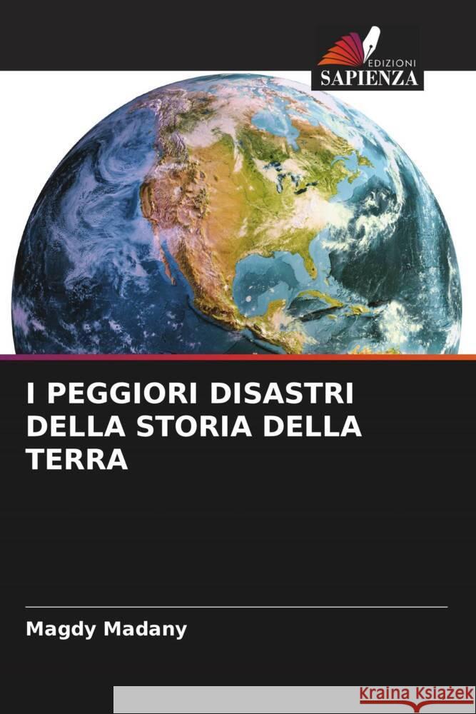 I PEGGIORI DISASTRI DELLA STORIA DELLA TERRA Madany, Magdy 9786204757124