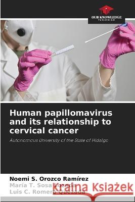 Human papillomavirus and its relationship to cervical cancer Noemi S Orozco Ramirez Maria T Sosa Lozada Luis C Romero Quezada 9786204757131 International Book Market Service Ltd