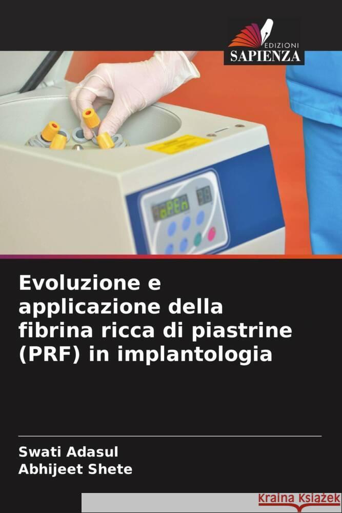 Evoluzione e applicazione della fibrina ricca di piastrine (PRF) in implantologia Adasul, Swati, Shete, Abhijeet 9786204758169 Edizioni Sapienza