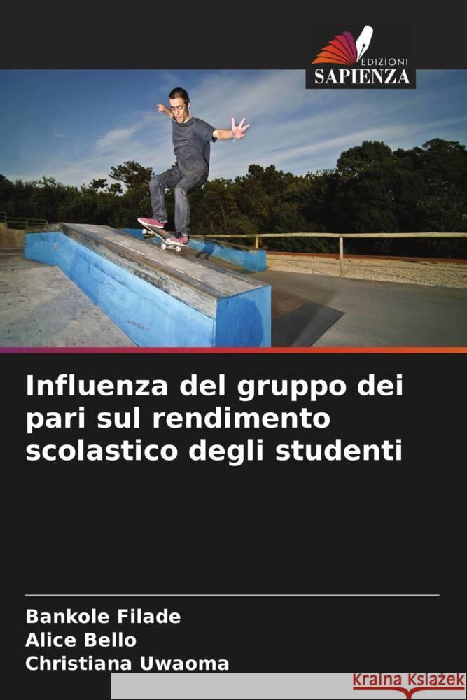 Influenza del gruppo dei pari sul rendimento scolastico degli studenti Filade, Bankole, Bello, Alice, Uwaoma, Christiana 9786204758527