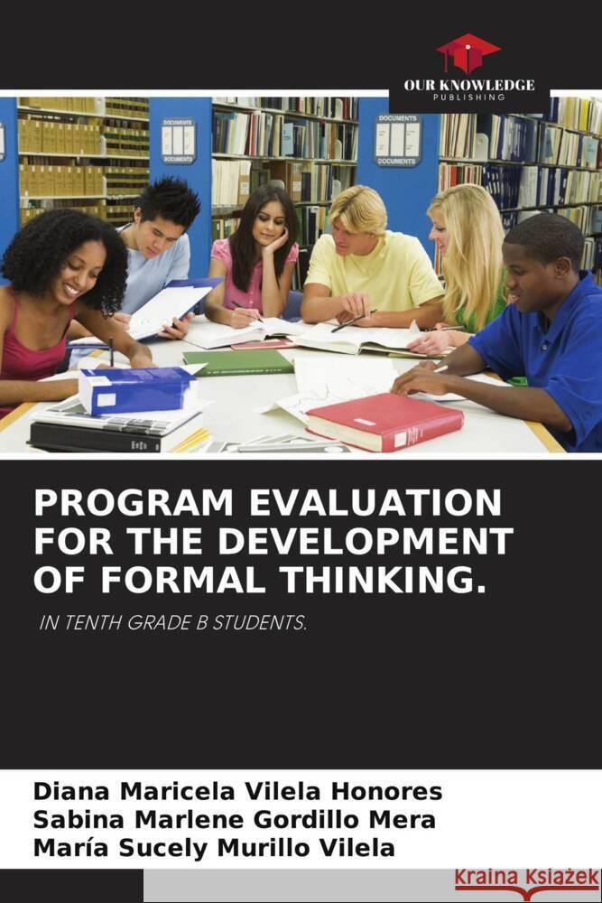 PROGRAM EVALUATION FOR THE DEVELOPMENT OF FORMAL THINKING. Vilela Honores, Diana Maricela, Gordillo Mera, Sabina Marlene, Murillo Vilela, María Sucely 9786204758916