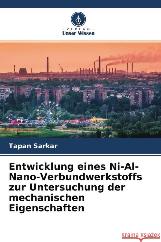 Entwicklung eines Ni-Al-Nano-Verbundwerkstoffs zur Untersuchung der mechanischen Eigenschaften Sarkar, Tapan 9786204759227 Verlag Unser Wissen