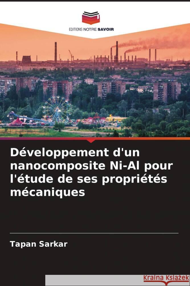 Développement d'un nanocomposite Ni-Al pour l'étude de ses propriétés mécaniques Sarkar, Tapan 9786204759234 Editions Notre Savoir