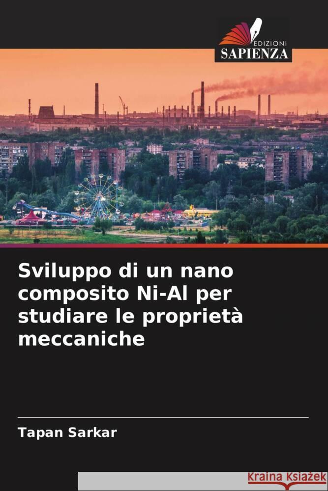 Sviluppo di un nano composito Ni-Al per studiare le proprietà meccaniche Sarkar, Tapan 9786204759241 Edizioni Sapienza