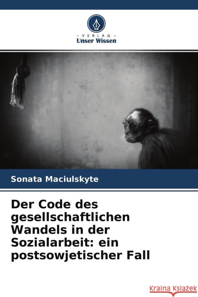 Der Code des gesellschaftlichen Wandels in der Sozialarbeit: ein postsowjetischer Fall Maciulskyte, Sonata 9786204759753