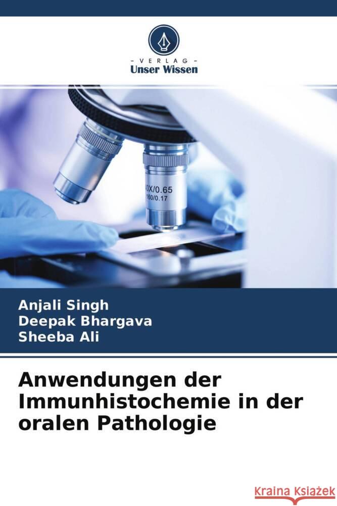 Anwendungen der Immunhistochemie in der oralen Pathologie Singh, Anjali, Bhargava, Deepak, Ali, Sheeba 9786204760100 Verlag Unser Wissen