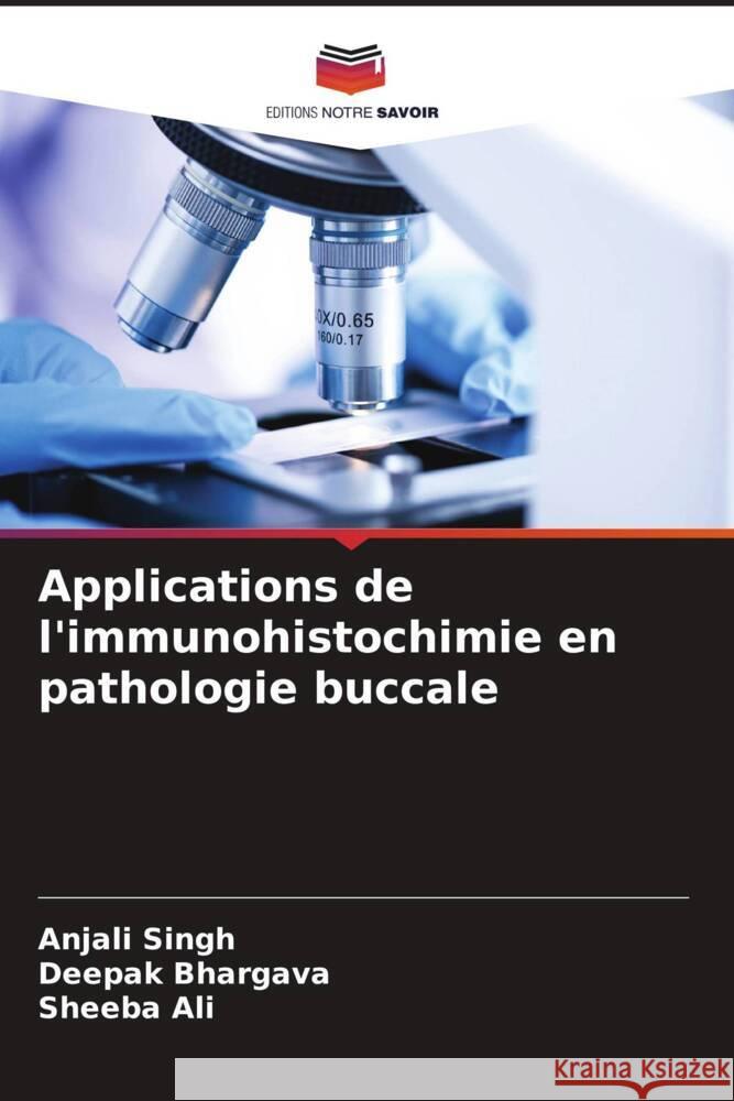 Applications de l'immunohistochimie en pathologie buccale Singh, Anjali, Bhargava, Deepak, Ali, Sheeba 9786204760117 Editions Notre Savoir