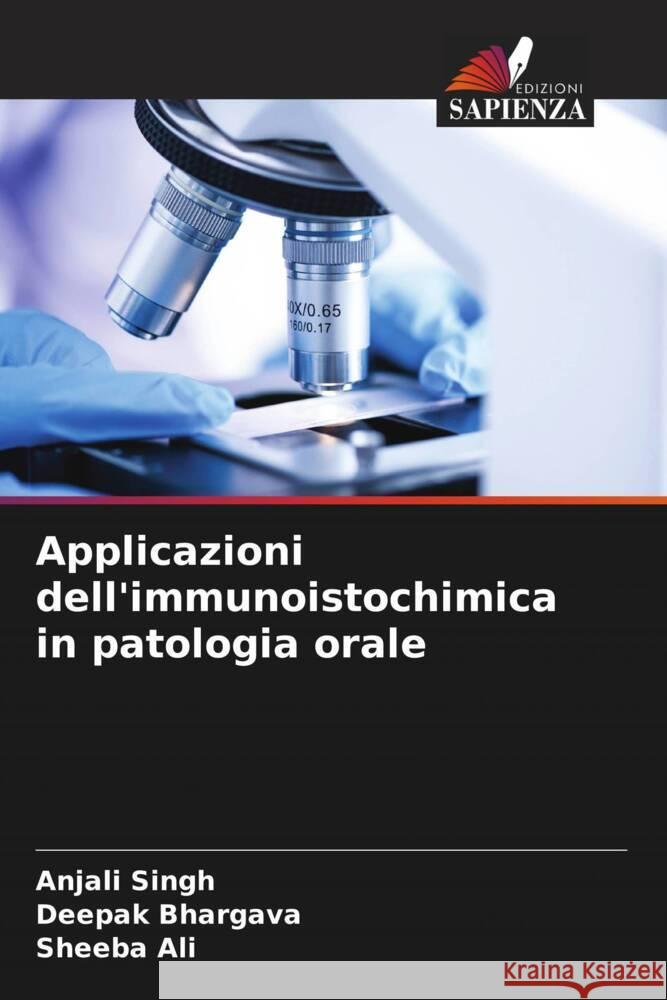 Applicazioni dell'immunoistochimica in patologia orale Singh, Anjali, Bhargava, Deepak, Ali, Sheeba 9786204760124 Edizioni Sapienza