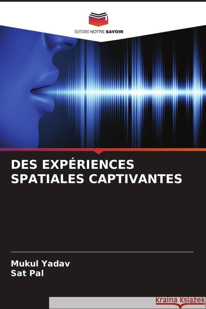 DES EXPÉRIENCES SPATIALES CAPTIVANTES Yadav, Mukul, Pal, Sat 9786204761978 Editions Notre Savoir