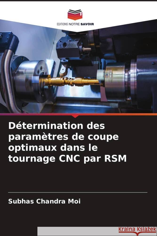 Détermination des paramètres de coupe optimaux dans le tournage CNC par RSM Moi, Subhas Chandra 9786204762173 Editions Notre Savoir