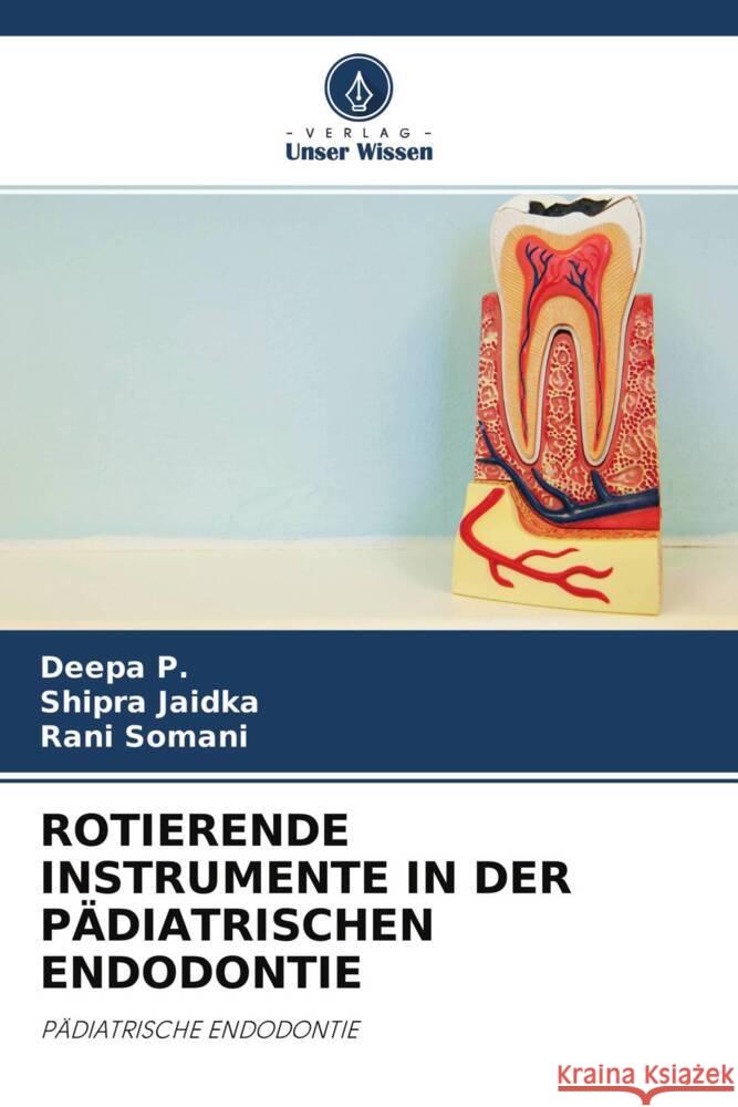 ROTIERENDE INSTRUMENTE IN DER PÄDIATRISCHEN ENDODONTIE P., Deepa, Jaidka, Shipra, Somani, Rani 9786204762364 Verlag Unser Wissen