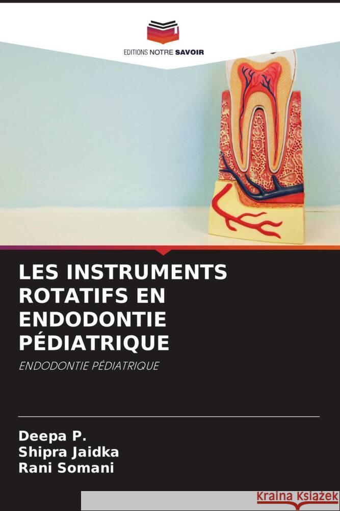 LES INSTRUMENTS ROTATIFS EN ENDODONTIE PÉDIATRIQUE P., Deepa, Jaidka, Shipra, Somani, Rani 9786204762388 Editions Notre Savoir