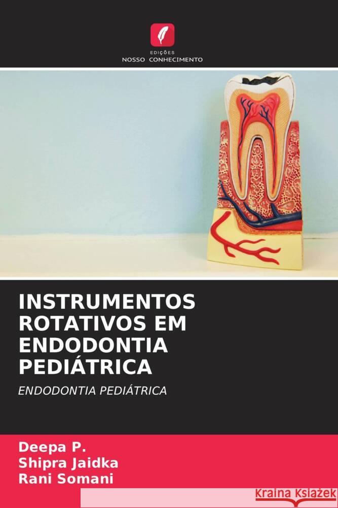 INSTRUMENTOS ROTATIVOS EM ENDODONTIA PEDIÁTRICA P., Deepa, Jaidka, Shipra, Somani, Rani 9786204762401 Edições Nosso Conhecimento