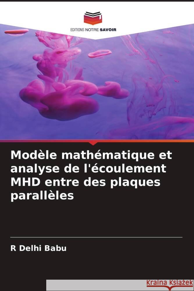 Modèle mathématique et analyse de l'écoulement MHD entre des plaques parallèles Delhi Babu, R 9786204762876