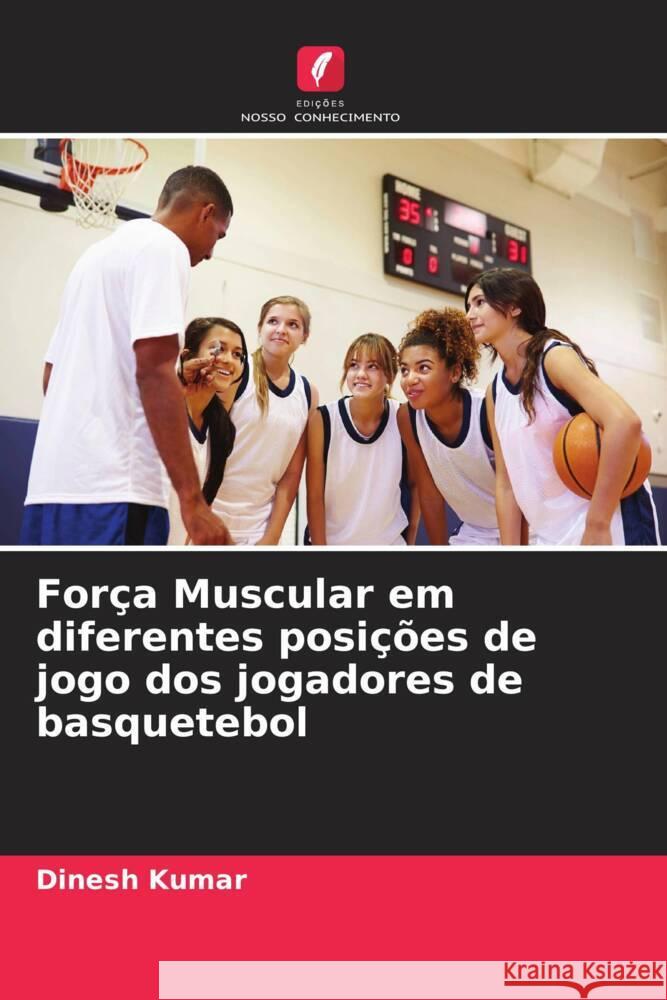 For?a Muscular em diferentes posi??es de jogo dos jogadores de basquetebol Dinesh Kumar Birendra Jhajharia 9786204763255