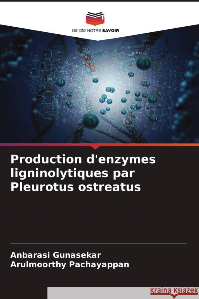 Production d'enzymes ligninolytiques par Pleurotus ostreatus Gunasekar, Anbarasi, Pachayappan, Arulmoorthy 9786204763736