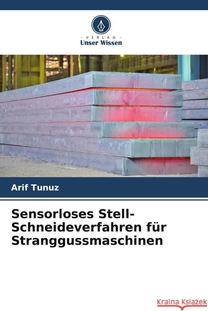 Sensorloses Stell-Schneideverfahren für Stranggussmaschinen Tunuz, Arif 9786204764139