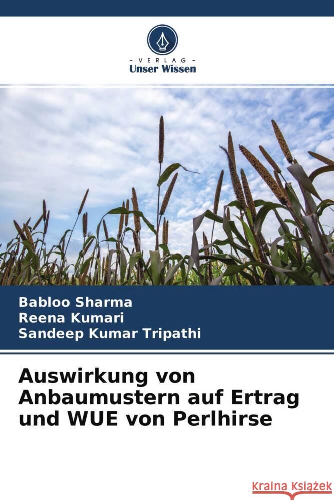 Auswirkung von Anbaumustern auf Ertrag und WUE von Perlhirse Sharma, Babloo, Kumari, Reena, Tripathi, Sandeep Kumar 9786204764207