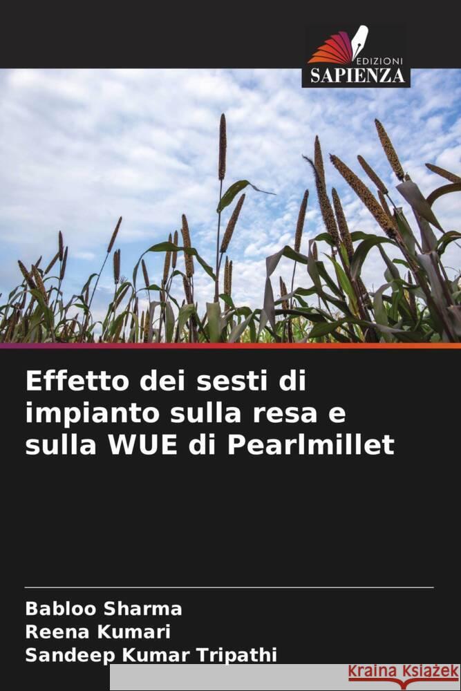 Effetto dei sesti di impianto sulla resa e sulla WUE di Pearlmillet Sharma, Babloo, Kumari, Reena, Tripathi, Sandeep Kumar 9786204764221