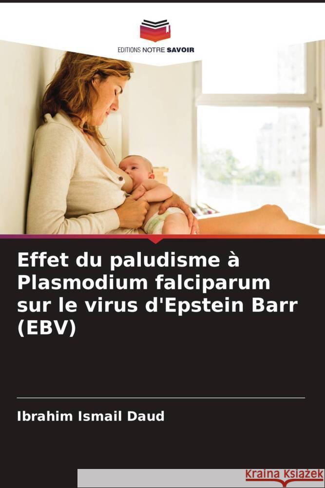 Effet du paludisme à Plasmodium falciparum sur le virus d'Epstein Barr (EBV) Daud, Ibrahim Ismail 9786204764276