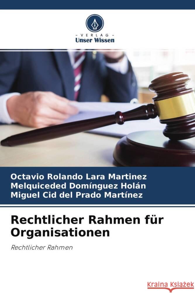 Rechtlicher Rahmen für Organisationen Lara Martinez, Octavio Rolando, Domínguez Holán, Melquiceded, Cid del Prado Martínez, Miguel 9786204764436 Verlag Unser Wissen