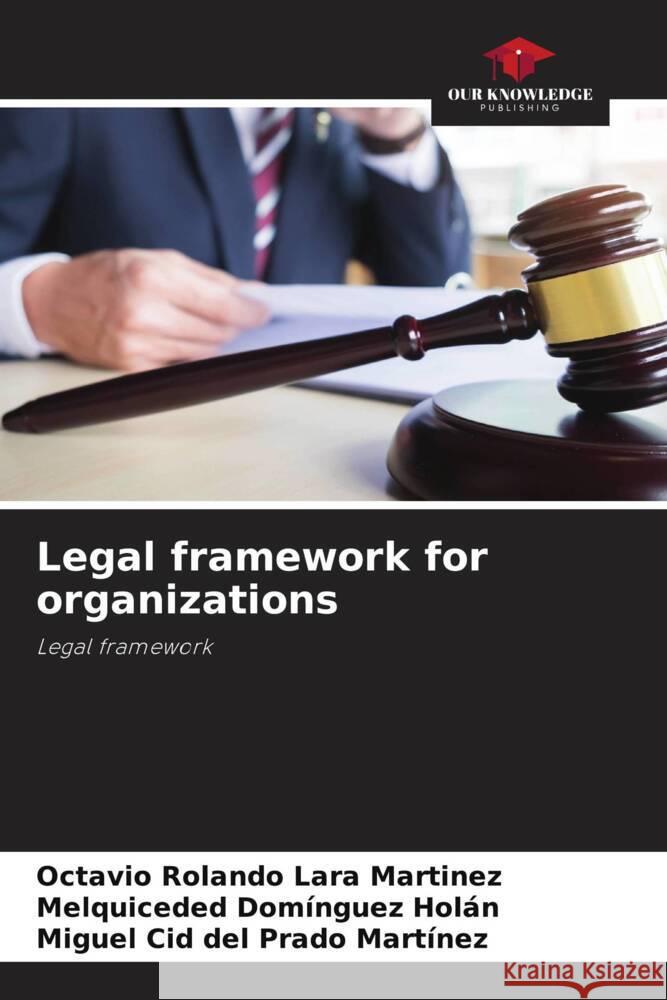 Legal framework for organizations Lara Martinez, Octavio Rolando, Domínguez Holán, Melquiceded, Cid del Prado Martínez, Miguel 9786204764443